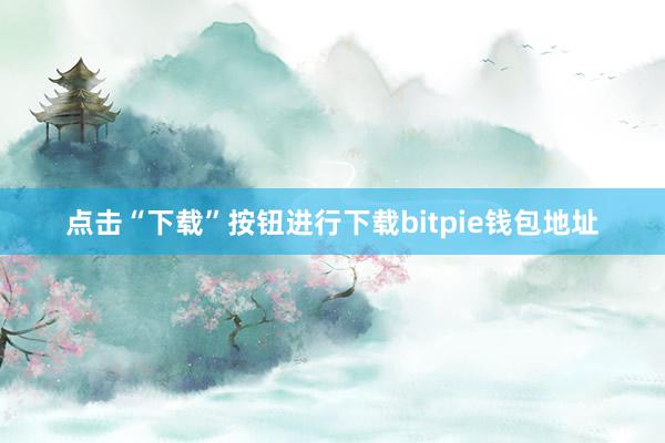 点击“下载”按钮进行下载bitpie钱包地址