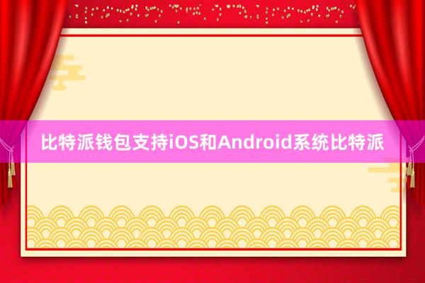 比特派钱包支持iOS和Android系统比特派