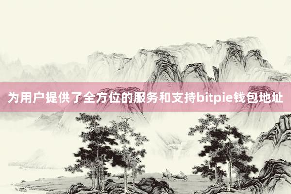 为用户提供了全方位的服务和支持bitpie钱包地址