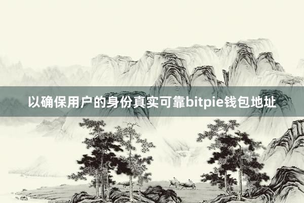 以确保用户的身份真实可靠bitpie钱包地址