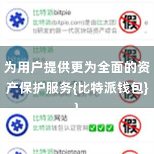 为用户提供更为全面的资产保护服务{比特派钱包}